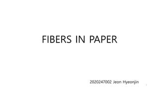 FIBERS IN PAPER
2020247002 Jeon Hyeonjin
1
 