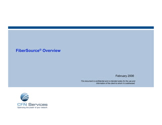 FiberSource® Overview




                                                                   February 2006
                        This document is confidential and is intended solely for the use and
                                          information of the client to whom it is addressed.
 