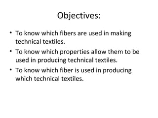 Objectives: 
• To know which fibers are used in making 
technical textiles. 
• To know which properties allow them to be 
used in producing technical textiles. 
• To know which fiber is used in producing 
which technical textiles. 
 