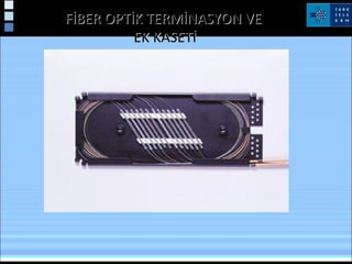 FİBER OPTİK TERMİNASYON VEFİBER OPTİK TERMİNASYON VE
EK KASETİEK KASETİ
 