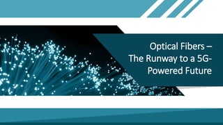 Optical Fibers –
The Runway to a 5G-
Powered Future
 