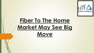 Fiber To The Home
Market May See Big
Move
 