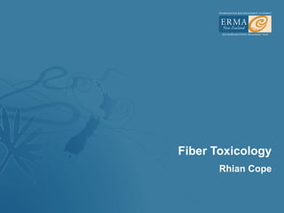 Fiber Toxicology
       Rhian Cope
 