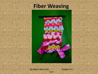Fiber Weaving  By Marie Max-Fritz                       Grades 3-4 2010 