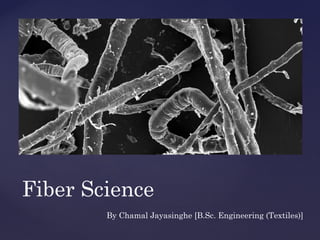 Fiber Science
By Chamal Jayasinghe [B.Sc. Engineering (Textiles)]
 