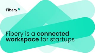Fibery is a connected
workspace for startups
 