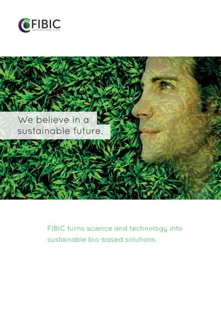 We believe in a
sustainable future.
FIBIC turns science and technology into
sustainable bio-based solutions.
 