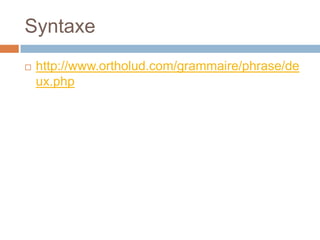 Syntaxe
   http://www.ortholud.com/grammaire/phrase/de
    ux.php
 