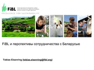 FiBL и перспективы сотрудничества с Беларусью

Tobias Eisenring (tobias.eisenring@fibl.org)

 
