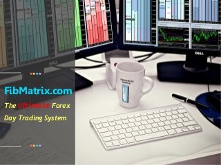FibMatrix.com
The Ultimate Forex
Day Trading System
 