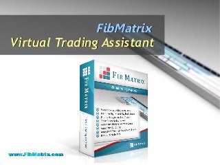 FibMatrixFibMatrix
Virtual Trading AssistantVirtual Trading Assistant
FibMatrixFibMatrix
Virtual Trading AssistantVirtual Trading Assistant
www.FibMatrix.comwww.FibMatrix.com
 