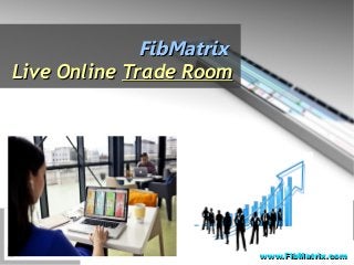FibMatrixFibMatrix
Live OnlineLive Online Trade RoomTrade Room
www.FibMatrix.comwww.FibMatrix.com
 