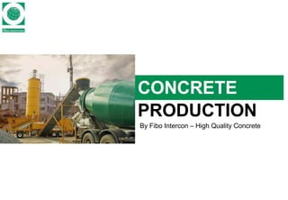 CONCRETE
By Fibo Intercon – High Quality Concrete
PRODUCTION
 