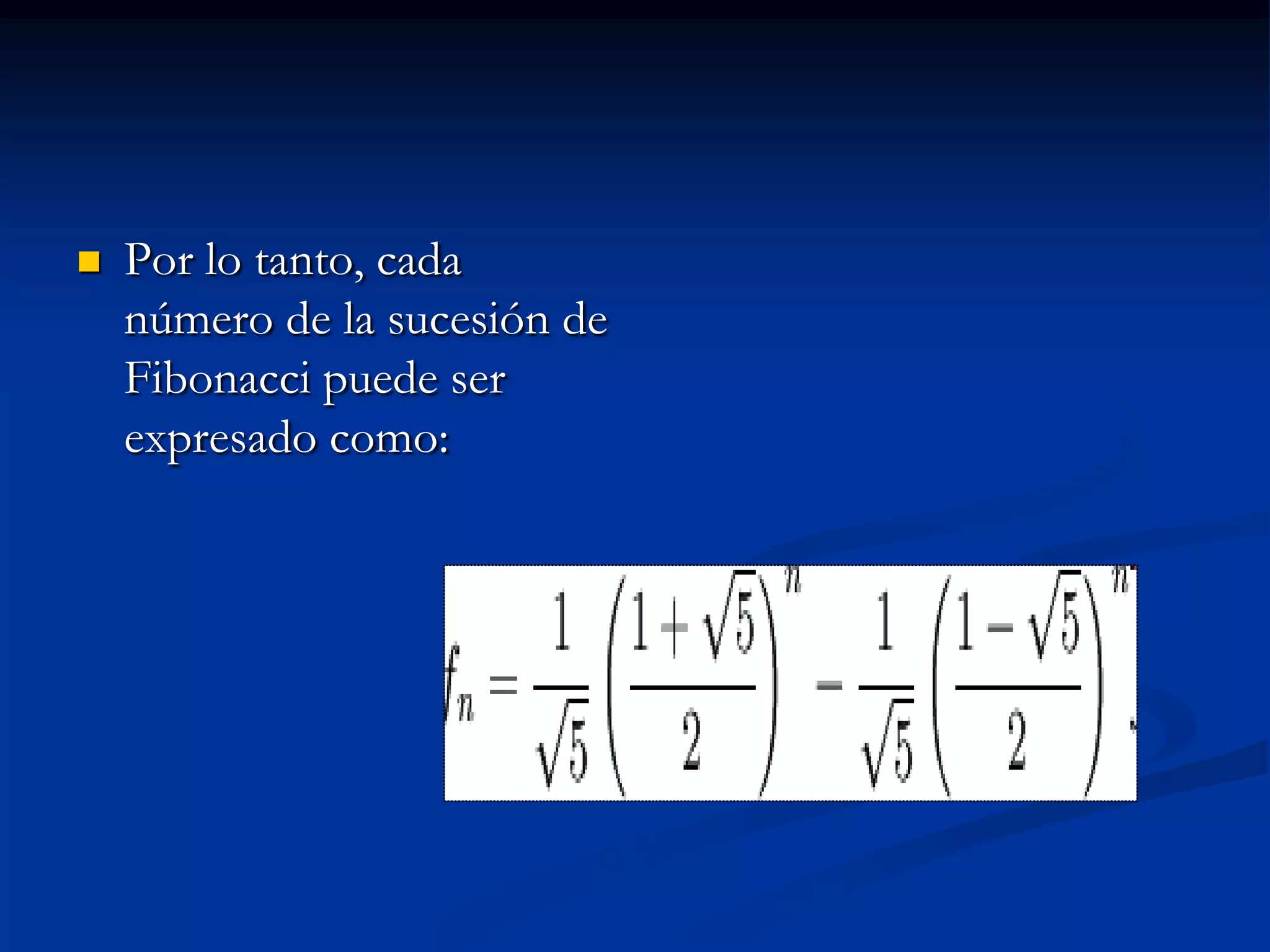    Por lo tanto, cada
    número de la sucesión de
    Fibonacci puede ser
    expresado como:
 