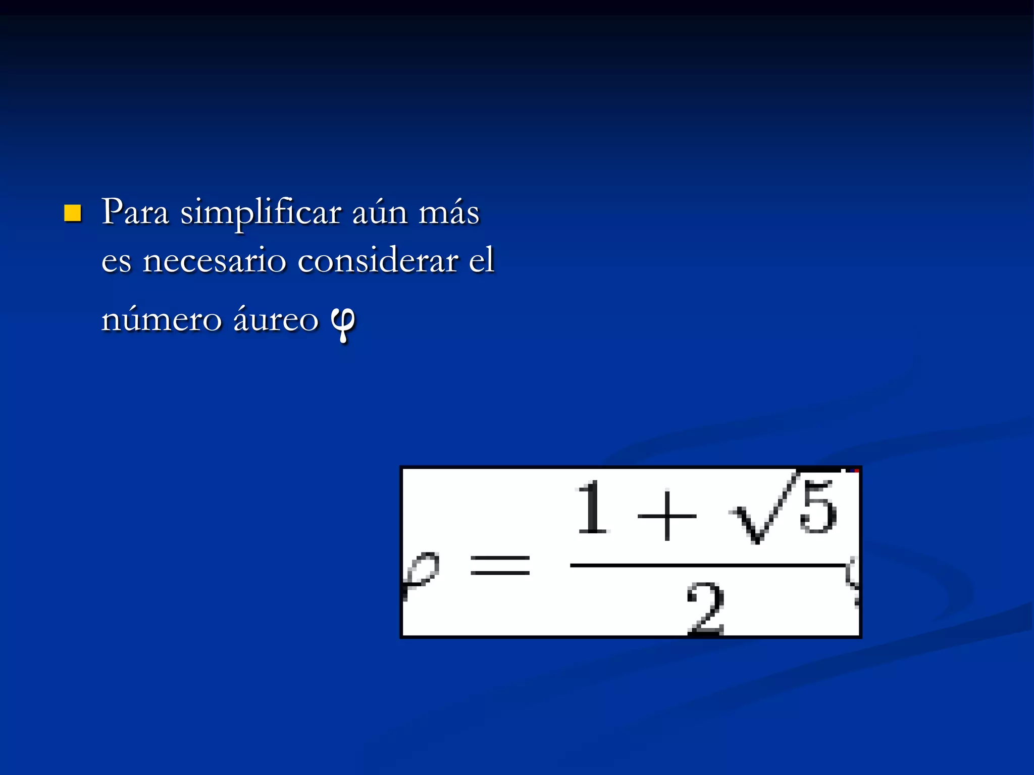    Para simplificar aún más
    es necesario considerar el
    número áureo φ
 