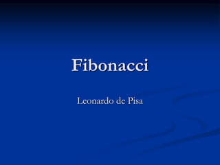 Fibonacci
Leonardo de Pisa
 