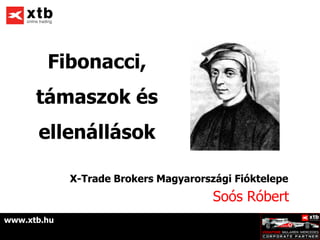 Fibonacci,
      támaszok és
      ellenállások

             X-Trade Brokers Magyarországi Fióktelepe
                                       Soós Róbert
www.xtb.hu
 