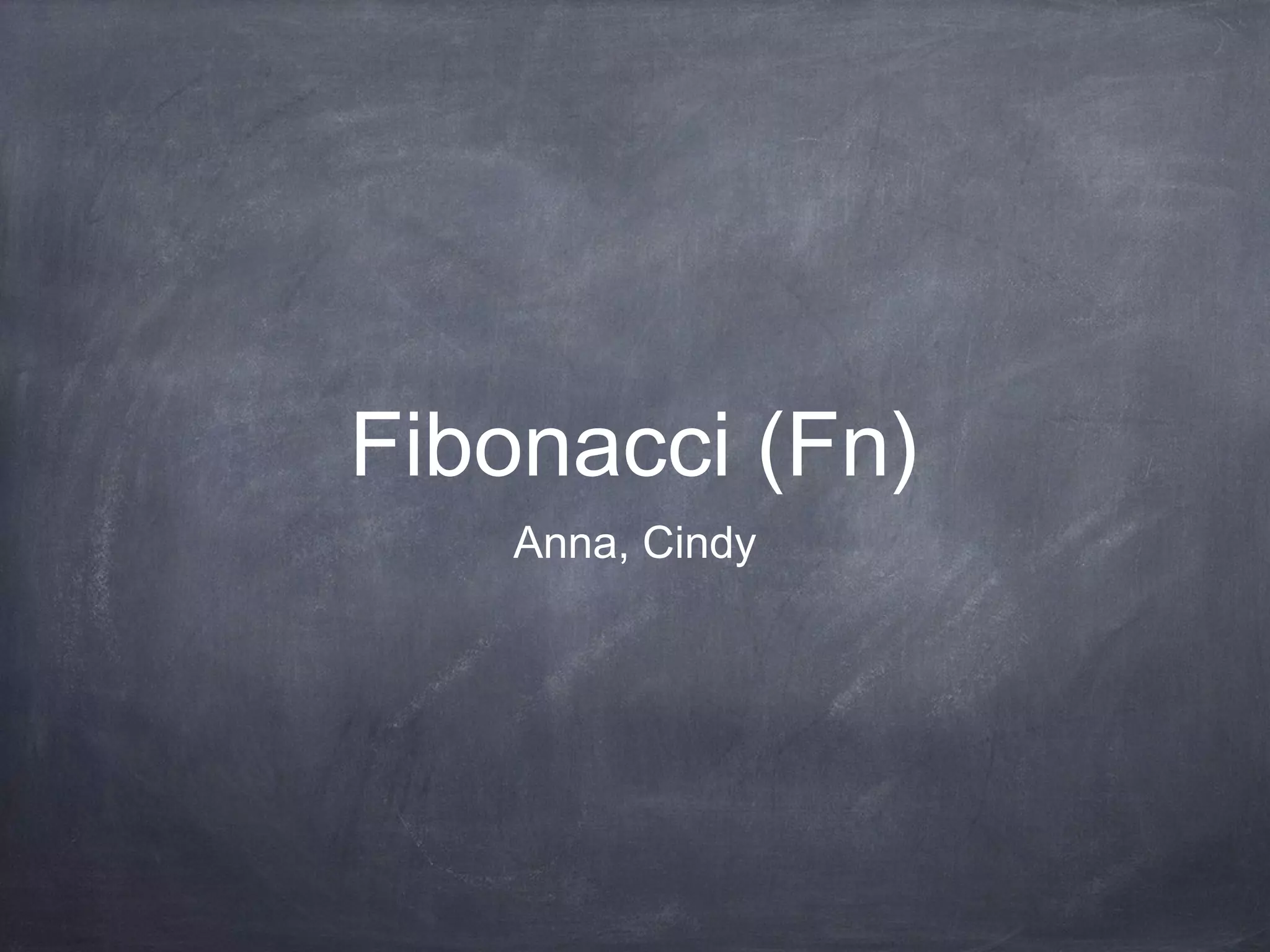 Fibonacci (Fn)
Anna, Cindy