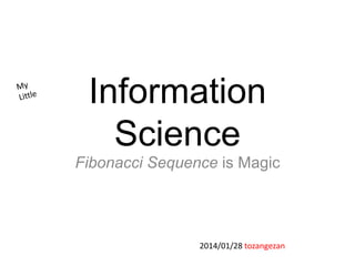 Information
Science
Fibonacci Sequence is Magic

2014/01/28 tozangezan

 