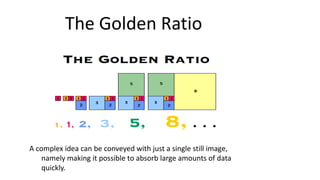 The Golden Ratio
A complex idea can be conveyed with just a single still image,
namely making it possible to absorb large amounts of data
quickly.
 
