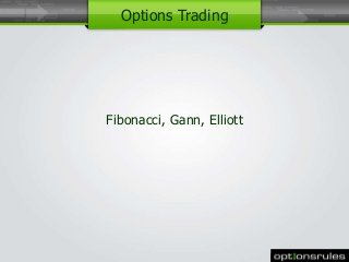 Fibonacci, Gann, Elliott
1
Options Trading
 