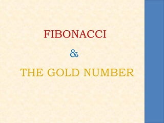 FIBONACCI
      &
THE GOLD NUMBER
 