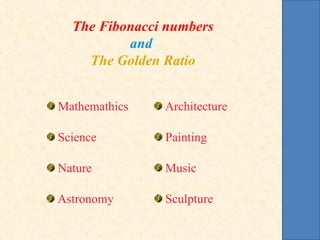 The Fibonacci numbers and  The Golden Ratio Mathemathics Science Architecture Painting Music Nature Astronomy Sculpture 