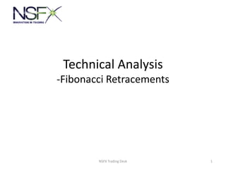 Technical Analysis
-Fibonacci Retracements
1NSFX Trading Desk
 