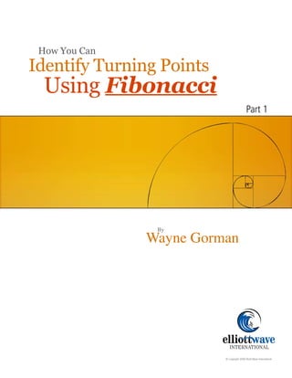 Identify Turning Points
Using Fibonacci
© Copyright 2008 Elliott Wave International
By
Wayne Gorman
How You Can
Part 1
 