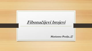 Fibonačijevi brojevi
Marianna Peulja, I7
 