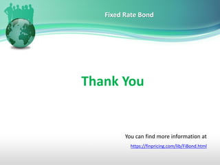 Fixed Rate Bond
Thank You
You can find more information at
https://finpricing.com/lib/FiBond.html
 