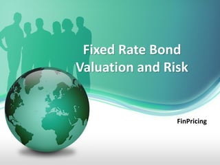 Fixed Rate Bond
Valuation and Risk
FinPricing
 