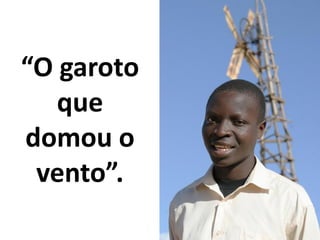 “O garoto
   que
domou o
 vento”.
 