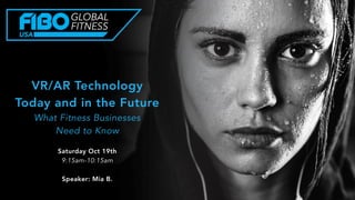 VR/AR Technology
Today and in the Future
What Fitness Businesses
Need to Know
Saturday Oct 19th
9:15am-10:15am
Speaker: Mia B.
 