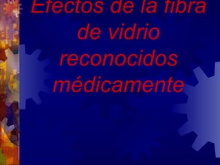 Efectos de la fibra de vidrio reconocidos médicamente 