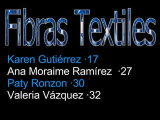 Fibras Textiles Karen Gutiérrez ·17 Ana Moraime Ramírez  ·27 Paty Ronzon ·30 Valeria Vázquez ·32 