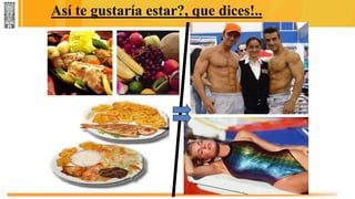 Así te gustaría estar?, que dices!..
 