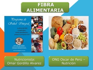 Nutricionista:
Omar Gordillo Alvarez
ONG Oscar de Perú –
Nutrición
FIBRA
ALIMENTARIA
 