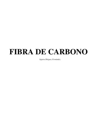 FIBRA DE CARBONO
      Iajaira Diéguez Fernández
 