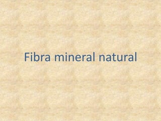 Fibra mineral natural

 