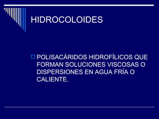 HIDROCOLOIDES POLISACÁRIDOS HIDROFÍLICOS QUE FORMAN SOLUCIONES VISCOSAS O DISPERSIONES EN AGUA FRÍA O CALIENTE. 