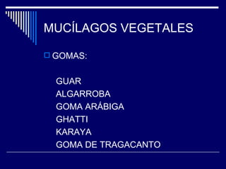 MUCÍLAGOS VEGETALES GOMAS: GUAR  ALGARROBA GOMA ARÁBIGA GHATTI KARAYA GOMA DE TRAGACANTO  