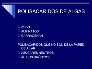 POLISACÁRIDOS DE ALGAS AGAR ALGINATOS CARRAGENAN POLISACÁRIDOS QUE NO SON DE LA PARED CELULAR: AZÚCARES NEUTROS ÁCIDOS URÓNICOS 