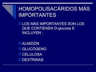 HOMOPOLISACÁRIDOS MÁS IMPORTANTES LOS MÁS IMPORTANTES SON LOS QUE CONTIENEN D-glucosa E INCLUYEN : ALMIDÓN GLUCÓGENO CELULOSA DEXTRINAS 