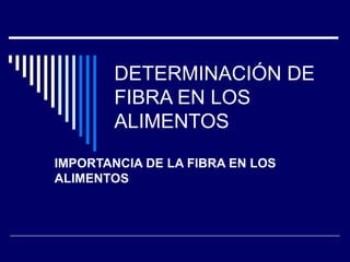 DETERMINACIÓN DE FIBRA EN LOS ALIMENTOS IMPORTANCIA DE LA FIBRA EN LOS ALIMENTOS 