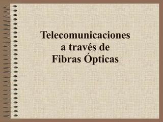 Telecomunicaciones a través de Fibras Ópticas 