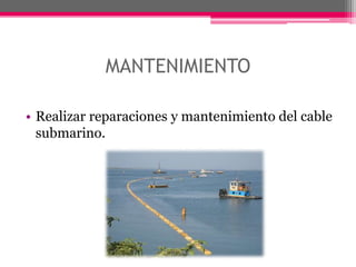 MANTENIMIENTORealizar reparaciones y mantenimiento del cable submarino.