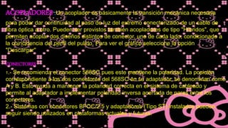 ACOPLADORES :Un acoplador es básicamente la transición mecánica necesaria
para poder dar continuidad al paso de luz del extremo conectorizado de un cable de
fibra óptica a otro. Pueden ser provistos también acopladores de tipo "Híbridos", que
permiten acoplar dos diseños distintos de conector, uno de cada lado, condicionado a
la coincidencia del perfil del pulido. Para ver el gráfico seleccione la opción
"Descargar"
CONECTORES
1.- Se recomienda el conector 568SC pues este mantiene la polaridad. La posición
correspondiente a los dos conectores del 568SC en su adaptador, se denominan como
A y B. Esto ayuda a mantener la polaridad correcta en el sistema de cableado y
permite al adaptador a implementar polaridad inversa acertada de pares entre los
conectores.
2.- Sistemas con conectores BFOC/2.5 y adaptadores (Tipo ST) instalados pueden
seguir siendo utilizados en plataformas actuales y futuras.
 
