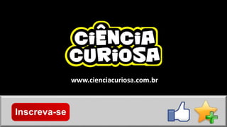 www.cienciacuriosa.com.br
 