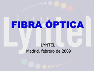 FIBRA ÓPTICA LYNTEL  Madrid, febrero de 2009 